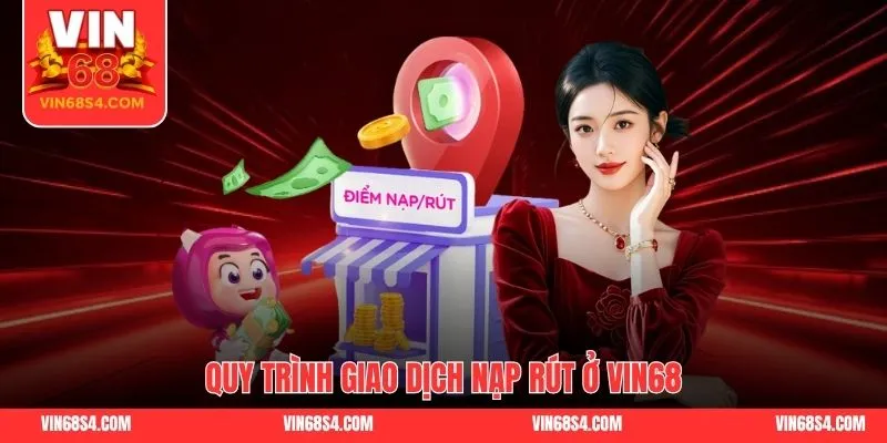 Quy trình giao dịch nạp rút ở VIN68