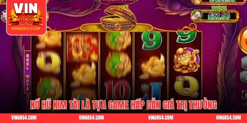 Nổ hũ kim tài là tựa game hấp dẫn giá trị thưởng