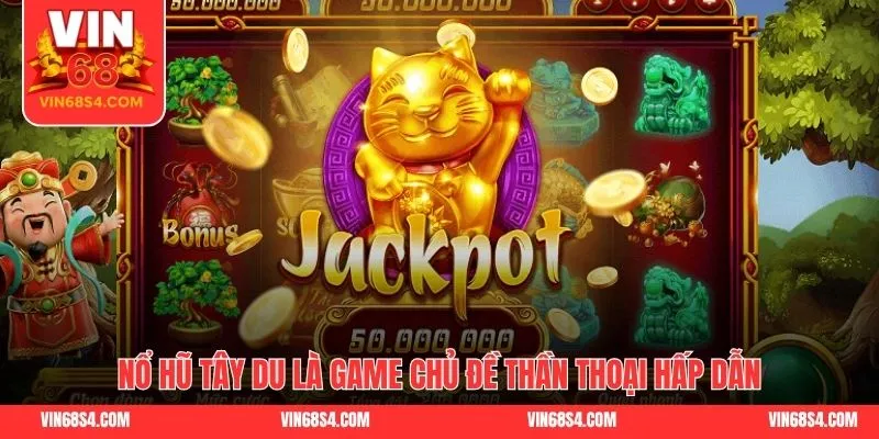 Nổ hũ tây du là game chủ đề thần thoại hấp dẫn