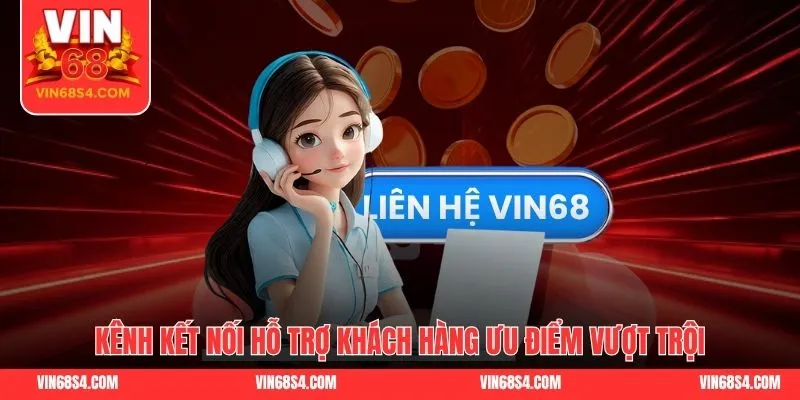 Kênh kết nối hỗ trợ khách hàng ưu điểm vượt trội