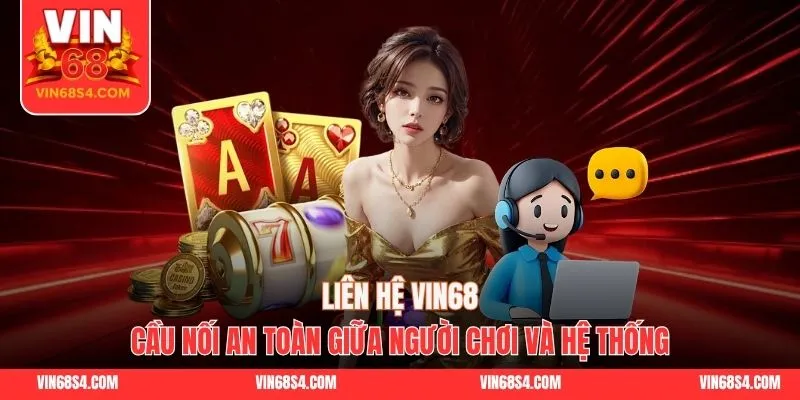 Liên Hệ VIN68 - Cầu Nối An Toàn Giữa Người Chơi Và Hệ Thống