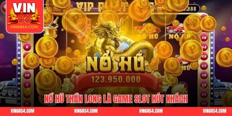 Nổ hũ thần long là game slot hút khách